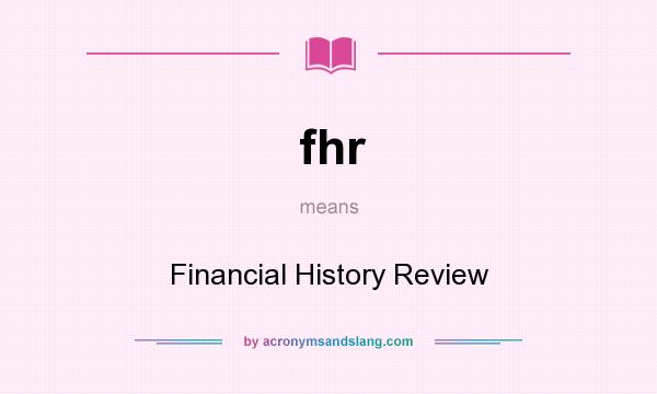 What does fhr mean? It stands for Financial History Review