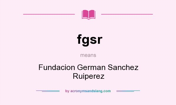 What does fgsr mean? It stands for Fundacion German Sanchez Ruiperez