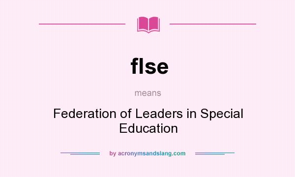 What does flse mean? It stands for Federation of Leaders in Special Education
