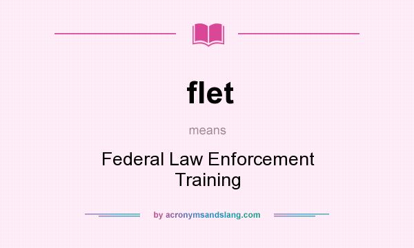 What does flet mean? It stands for Federal Law Enforcement Training