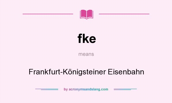 What does fke mean? It stands for Frankfurt-Königsteiner Eisenbahn