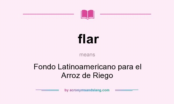 What does flar mean? It stands for Fondo Latinoamericano para el Arroz de Riego
