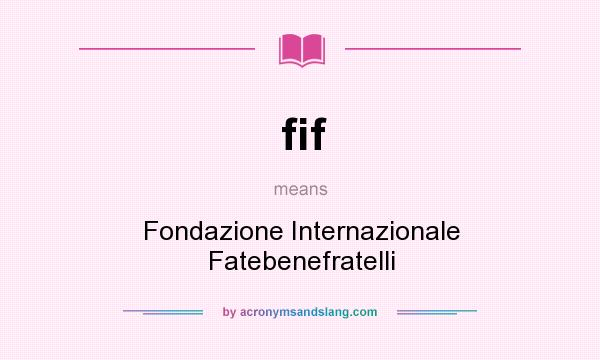 What does fif mean? It stands for Fondazione Internazionale Fatebenefratelli