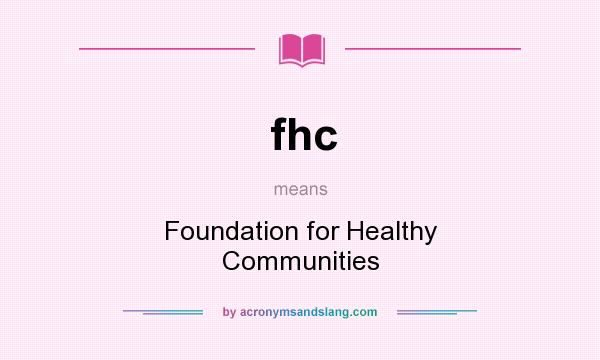 What does fhc mean? It stands for Foundation for Healthy Communities