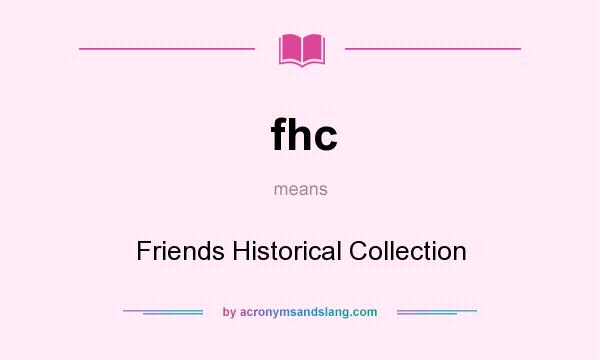 What does fhc mean? It stands for Friends Historical Collection