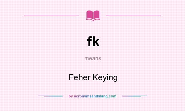 What does fk mean? It stands for Feher Keying