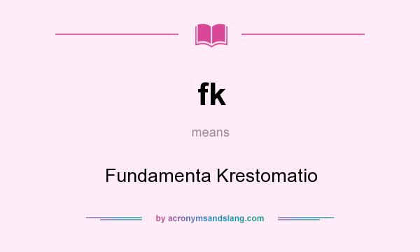 What does fk mean? It stands for Fundamenta Krestomatio