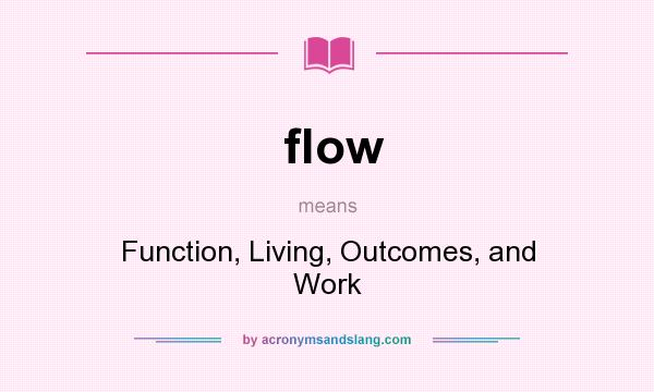 What does flow mean? It stands for Function, Living, Outcomes, and Work