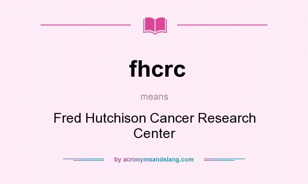 What does fhcrc mean? It stands for Fred Hutchison Cancer Research Center
