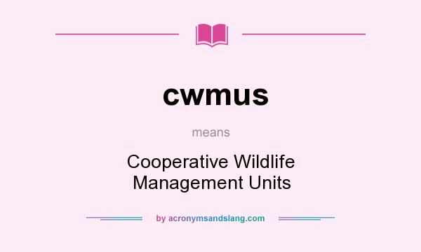 What does cwmus mean? It stands for Cooperative Wildlife Management Units