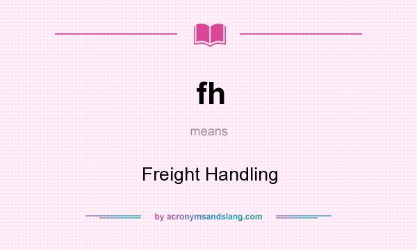 What does fh mean? It stands for Freight Handling