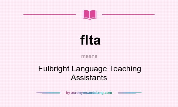 What does flta mean? It stands for Fulbright Language Teaching Assistants
