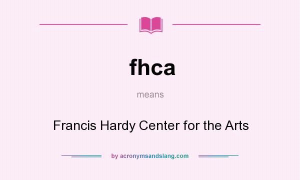 What does fhca mean? It stands for Francis Hardy Center for the Arts