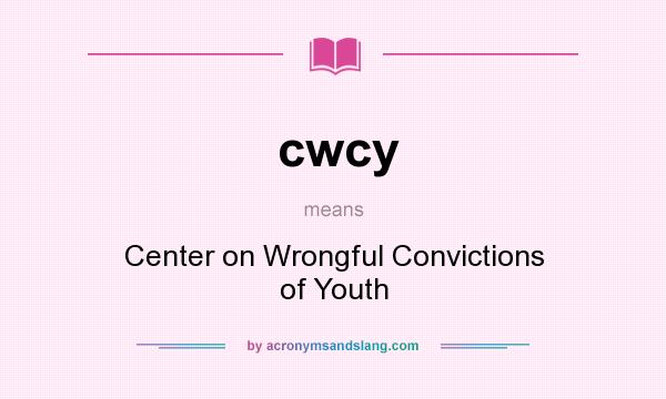 What does cwcy mean? It stands for Center on Wrongful Convictions of Youth