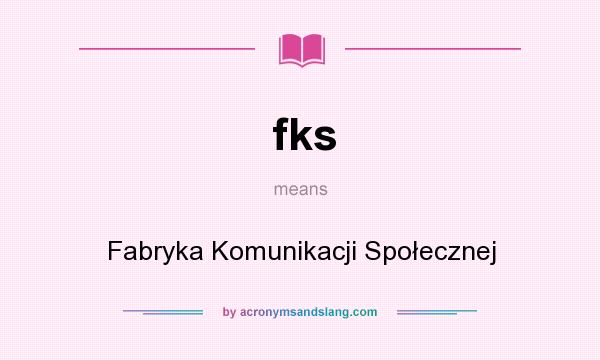 What does fks mean? It stands for Fabryka Komunikacji Społecznej