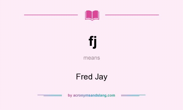 What does fj mean? It stands for Fred Jay