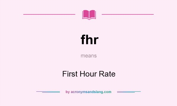 What does fhr mean? It stands for First Hour Rate