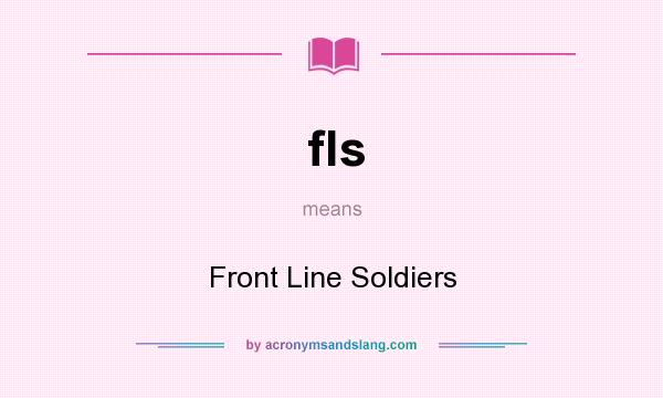 What does fls mean? It stands for Front Line Soldiers