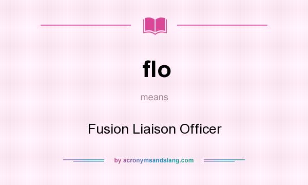 What does flo mean? It stands for Fusion Liaison Officer