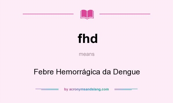 What does fhd mean? It stands for Febre Hemorrágica da Dengue