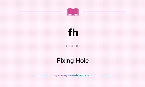 What does fh mean? It stands for Fixing Hole
