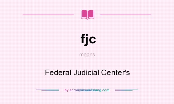 What does fjc mean? It stands for Federal Judicial Center`s