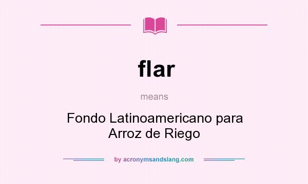 What does flar mean? It stands for Fondo Latinoamericano para Arroz de Riego