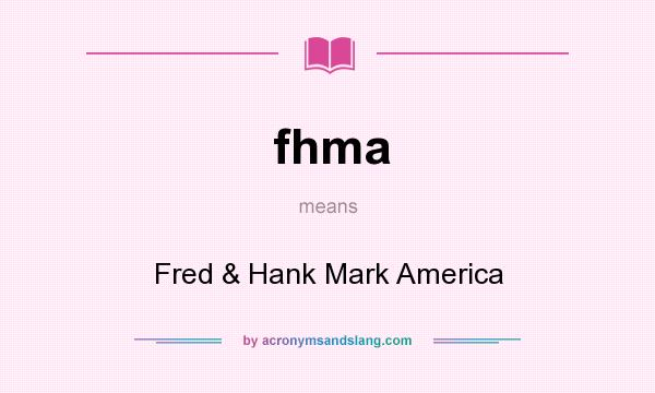 What does fhma mean? It stands for Fred & Hank Mark America