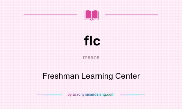 What does flc mean? It stands for Freshman Learning Center