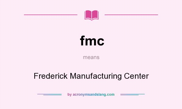 What does fmc mean? It stands for Frederick Manufacturing Center