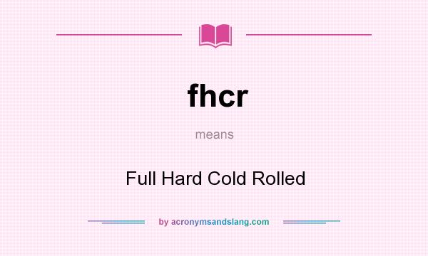 What does fhcr mean? It stands for Full Hard Cold Rolled