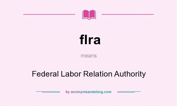 What does flra mean? It stands for Federal Labor Relation Authority
