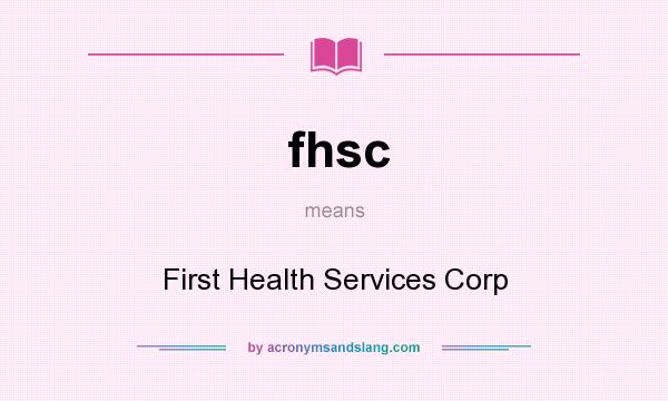 What does fhsc mean? It stands for First Health Services Corp
