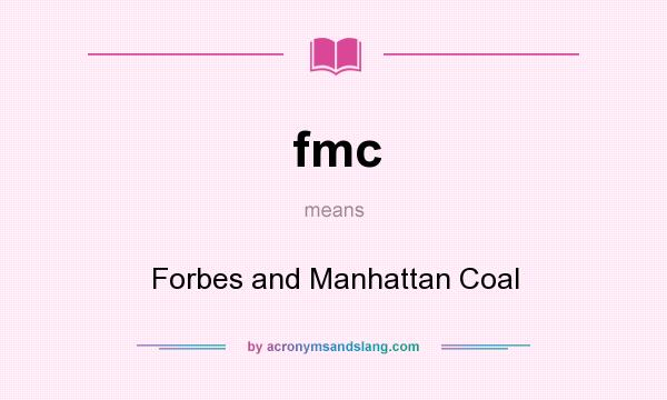 What does fmc mean? It stands for Forbes and Manhattan Coal