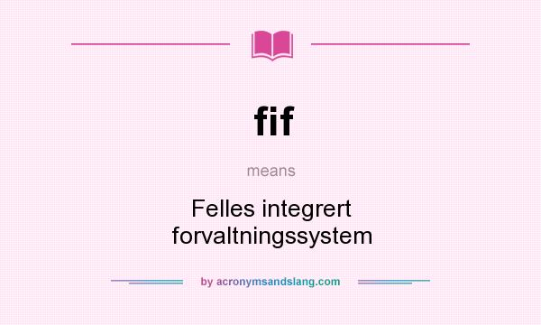 What does fif mean? It stands for Felles integrert forvaltningssystem