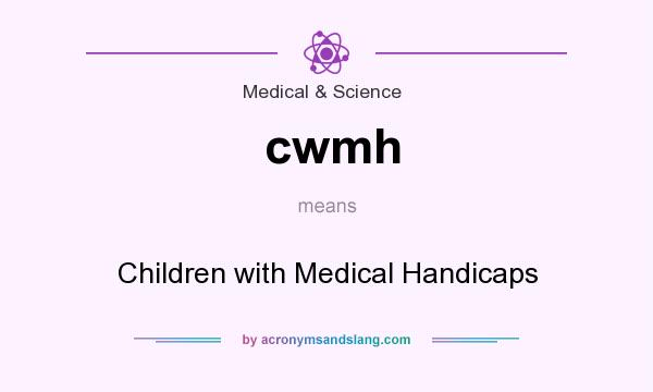 What does cwmh mean? It stands for Children with Medical Handicaps