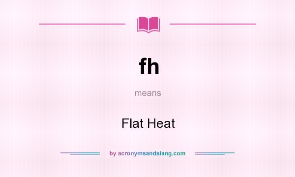 What does fh mean? It stands for Flat Heat