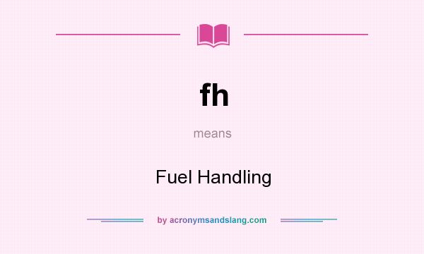 What does fh mean? It stands for Fuel Handling