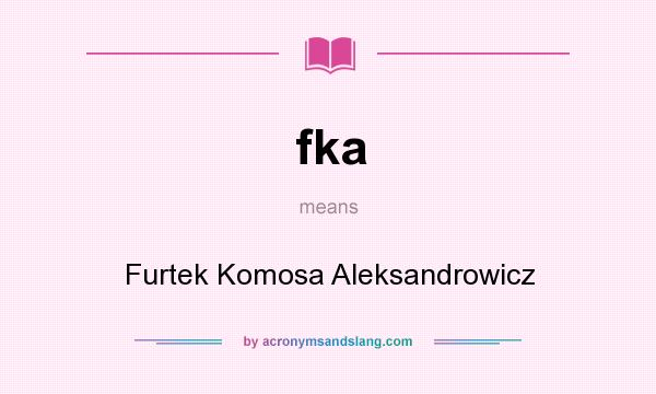 What does fka mean? It stands for Furtek Komosa Aleksandrowicz