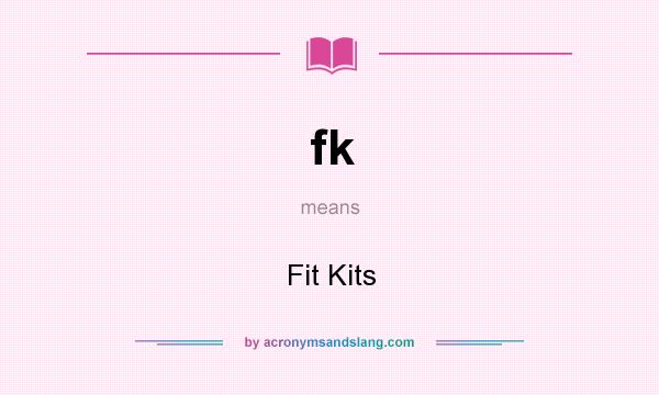 What does fk mean? It stands for Fit Kits
