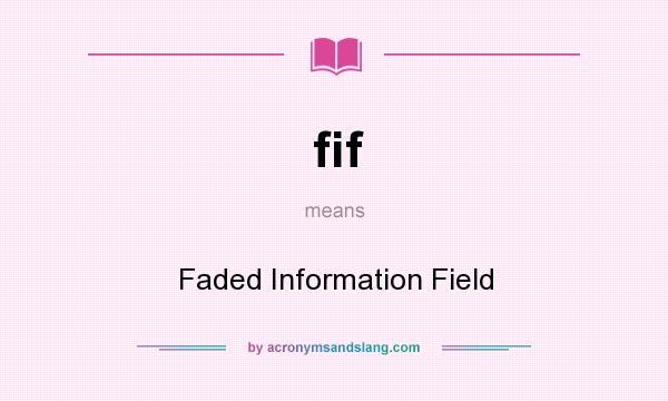 What does fif mean? It stands for Faded Information Field