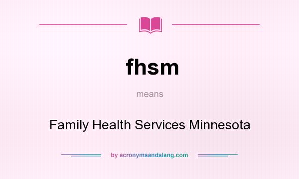 What does fhsm mean? It stands for Family Health Services Minnesota