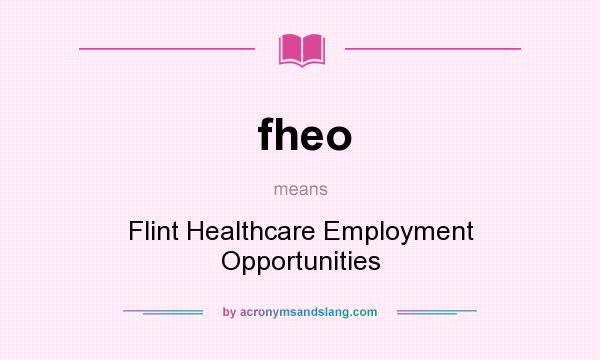 What does fheo mean? It stands for Flint Healthcare Employment Opportunities