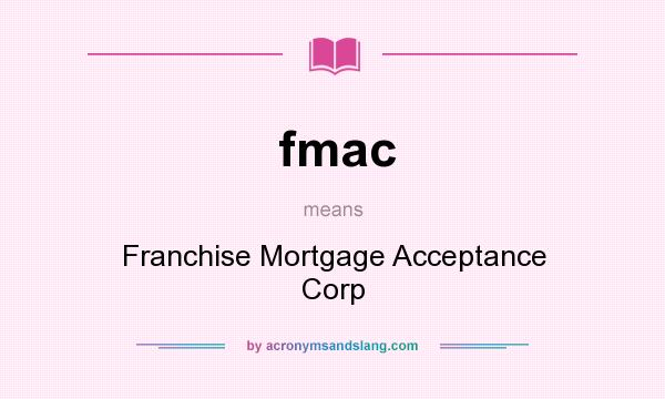 What does fmac mean? It stands for Franchise Mortgage Acceptance Corp