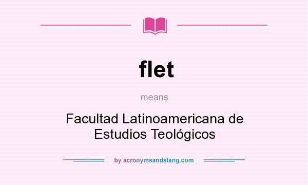 What does flet mean? It stands for Facultad Latinoamericana de Estudios Teológicos