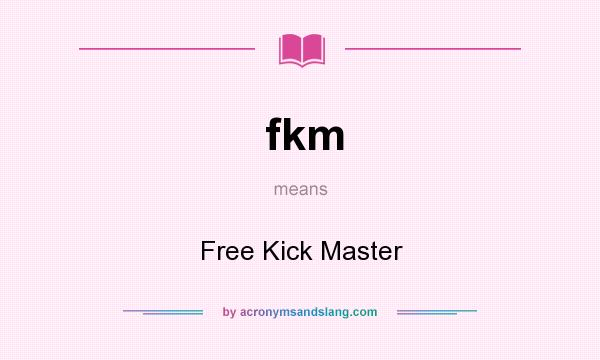 What does fkm mean? It stands for Free Kick Master