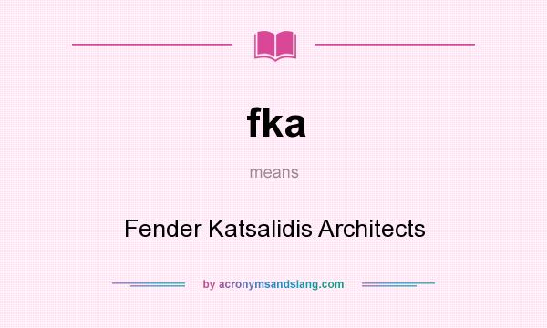 What does fka mean? It stands for Fender Katsalidis Architects