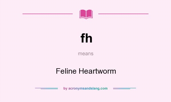 What does fh mean? It stands for Feline Heartworm