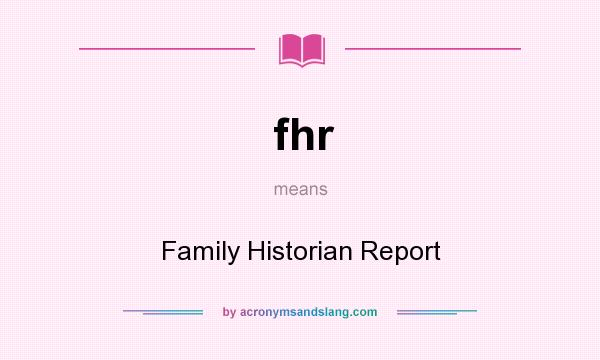 What does fhr mean? It stands for Family Historian Report