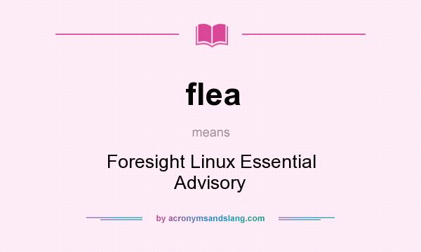 What does flea mean? It stands for Foresight Linux Essential Advisory